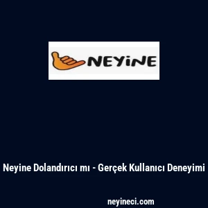 Neyine Dolandırıcı mı - Ger&ccedil;ek Kullanıcı Deneyimi