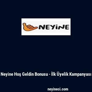 Neyine Hoş Geldin Bonusu - İlk &Uuml;yelik Kampanyası