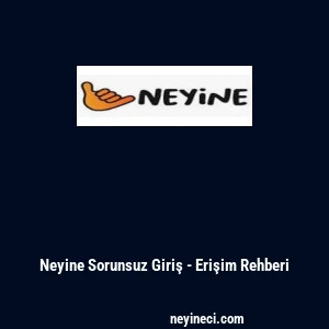 Neyine Sorunsuz Giriş - Erişim Rehberi